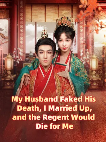My Husband Faked His Death, I Married Up, and the Regent Would Die for Me